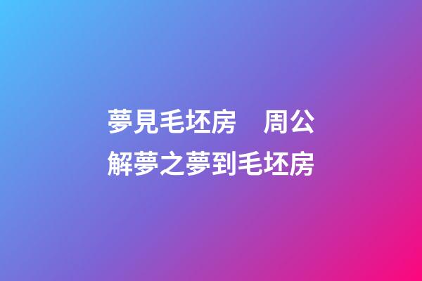 夢見毛坯房　周公解夢之夢到毛坯房